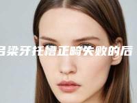 吕梁牙托槽正畸失败的后果会怎么样