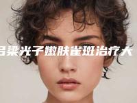 吕梁光子嫩肤雀斑治疗大概价格要多少