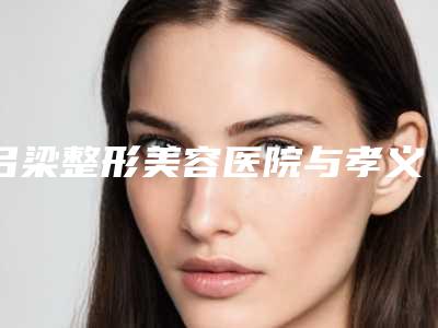 吕梁整形美容医院与孝义丽都医疗美容诊所你更看好哪一家