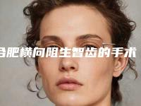 合肥横向阻生智齿的手术费用大致是多少