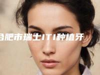 合肥市瑞士ITI种植牙(全瓷冠)价格表公开透明全民一览-合肥市瑞士ITI种植牙(全瓷冠)价格