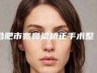 合肥市宽鼻梁矫正手术整形价格表一览曝光(2025年5月均价为:26840元)