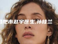合肥市赵宇医生,孙桂兰医生单眼眼角红口碑评价对比