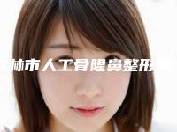吉林市人工骨隆鼻整形美容医院(蛟河市人民医院实力靠谱推荐给你)