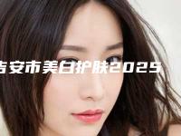 吉安市美白护肤2025价格(费用)-近8个月均价为1176元