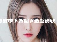 吉安市下眼睑下垂整形收费标准一览,曝光(下眼睑下垂整形均价为:5511元)