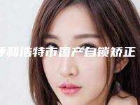 呼和浩特市国产自锁矫正医生在榜名单是时候公布了-呼和浩特市王永义口腔医生