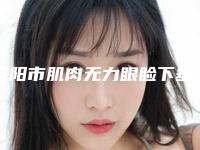 咸阳市肌肉无力眼睑下垂哪个整形医院比较好(陕西咸阳华尔医疗美容中心价格收费同步)