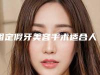 固定假牙美容手术适合人群