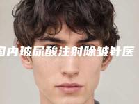 国内玻尿酸注射除皱针医院推荐:玻尿酸注射除皱针医院top50强一文速览
