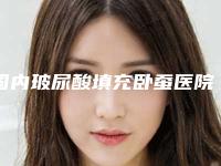 国内玻尿酸填充卧蚕医院排名榜top10强都是哪里!四川友谊医院整形美容科口碑反馈持续更新