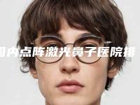国内点阵激光鼻子医院排名:点阵激光鼻子医院top50有名的公立私立都有