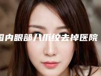 国内眼部八爪纹去掉医院排名:眼部八爪纹去掉医院top50强新鲜榜单出炉