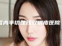 国内半切埋线双眼皮医院排行榜：半切埋线双眼皮医院强榜前50都是哪几家