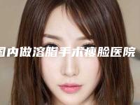 国内做溶脂手术瘦脸医院:溶脂手术瘦脸医院top50精选发布