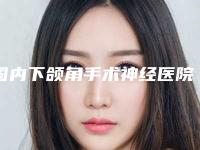 国内下颌角手术神经医院排名:下颌角手术神经医院top50榜单公开