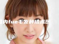 国内fue毛发种植术医院排名:fue毛发种植术医院前50强综合分析