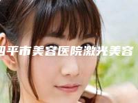 四平市美容医院激光美容去除雀斑好的是哪几家-激光美容去除雀斑全部手术费用大概价格