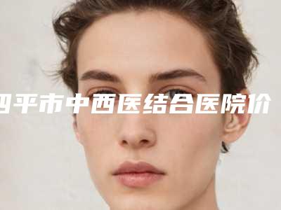 四平市中西医结合医院价格(收费标准)热门曝光附消颧骨手术案例