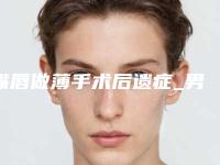 嘴唇做薄手术后遗症_男生厚嘴唇怎么画显薄