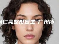 何仁亮整形医生-广州博研医疗美容门诊部何仁亮医生小阴唇缩小技术与口碑双重保障