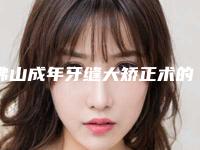 佛山成年牙缝大矫正术的适应人群