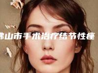 佛山市手术治疗结节性痤疮最好的医院(南海华美整形美容门诊部大咖实力认证)
