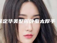 保定华美整形卧蚕太厚手术价格大致是多少