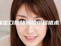 保定口腔结缔组织移植术能保持多久,术后如何护理