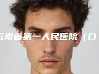 云南省第一人民医院(口腔医学科)价格表2025全面曝光_收费标准-牙套上鄂垫11904-19896元