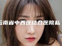 云南省中西医结合医院私密整形科,昆明薇诺娜皮肤医疗美容人气医生PK