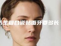 仿生复合瓷贴面牙要多长时间才有效果呢