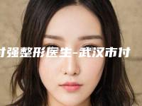 付强整形医生-武汉市付强医生假体做太阳穴不容错过的医生榜单