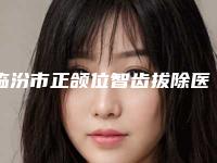 临汾市正颌位智齿拔除医生上榜清单top10口碑良好-临汾市正颌位智齿拔除口腔医生