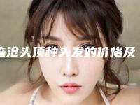 临沧头顶种头发的价格及影响因素