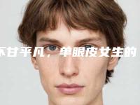 不甘平凡,单眼皮女生的割双眼皮之路(割成单眼皮)