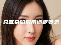一只耳朵畸形后遗症要怎样避免