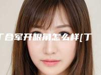 丁合军开眼角怎么样[丁合军做双眼皮]