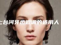七台河牙齿微调的适用人群都是哪些呢