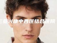 三亚兴康中西医结合医院医疗美容科,三亚爱丽丝医疗美容整形项目价格表技术怎么样