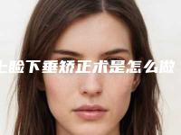 上睑下垂矫正术是怎么做的呢?