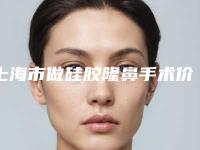 上海市做硅胶隆鼻手术价目表2025新鲜出炉-上海市做硅胶隆鼻手术费用大概需要多少钱