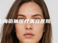 上海薇琳医疗美容医院,上海沃德医疗机构口碑横评哪家好