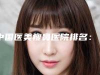 中国医美瘦鼻医院排名:医美瘦鼻医院top50强良心名单来啦