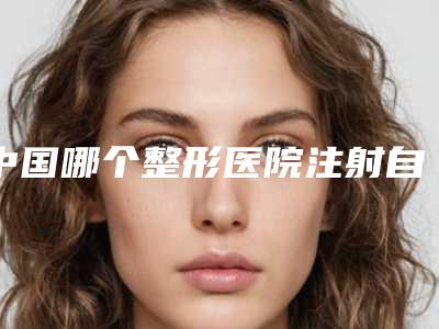 中国哪个整形医院注射自体脂肪丰额头好：注射自体脂肪丰额头医院前50名评价怎么样
