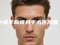 中国丰胸瘦身手术医院推荐:丰胸瘦身手术医院top50强最新版本公布