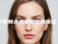 中国朝天鼻整形医院排名：朝天鼻整形医院top50大综合
