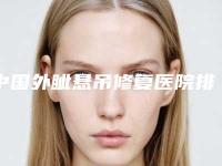 中国外眦悬吊修复医院排名:外眦悬吊修复医院前50名实力横评