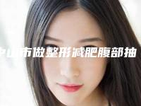 中山市做整形减肥腹部抽脂好的医生(颜玲医生前三名不会错)