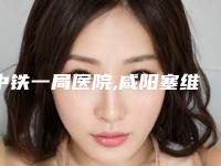 中铁一局医院,咸阳塞维斯希美医疗美容诊所专家top口碑在线